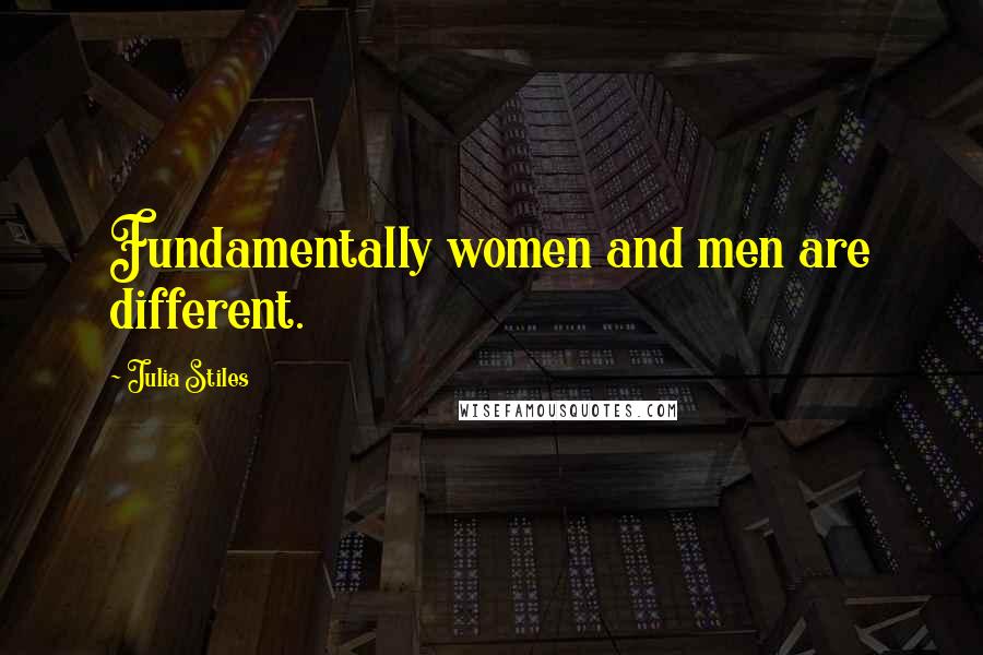 Julia Stiles Quotes: Fundamentally women and men are different.