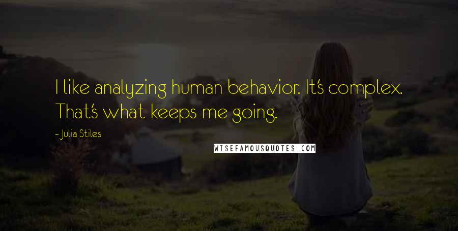 Julia Stiles Quotes: I like analyzing human behavior. It's complex. That's what keeps me going.