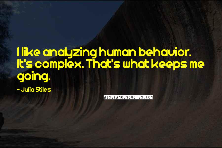 Julia Stiles Quotes: I like analyzing human behavior. It's complex. That's what keeps me going.