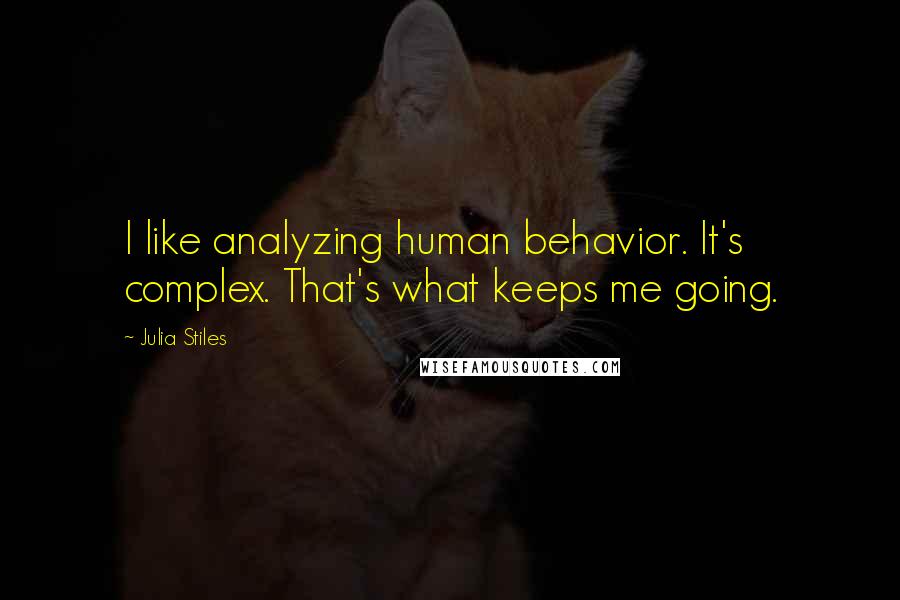 Julia Stiles Quotes: I like analyzing human behavior. It's complex. That's what keeps me going.