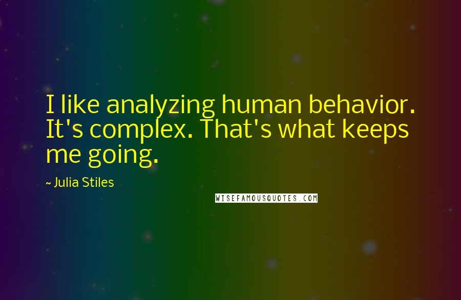 Julia Stiles Quotes: I like analyzing human behavior. It's complex. That's what keeps me going.