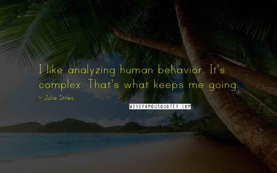 Julia Stiles Quotes: I like analyzing human behavior. It's complex. That's what keeps me going.