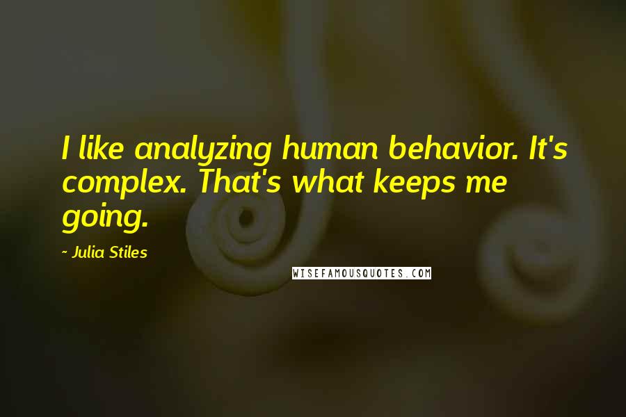 Julia Stiles Quotes: I like analyzing human behavior. It's complex. That's what keeps me going.