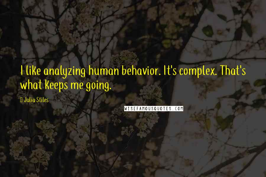 Julia Stiles Quotes: I like analyzing human behavior. It's complex. That's what keeps me going.