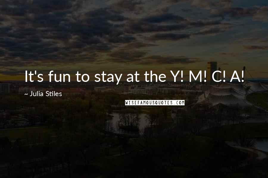 Julia Stiles Quotes: It's fun to stay at the Y! M! C! A!