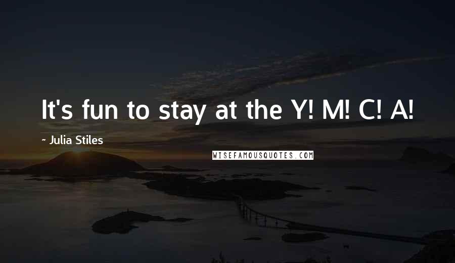 Julia Stiles Quotes: It's fun to stay at the Y! M! C! A!