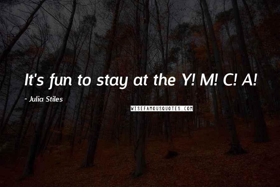 Julia Stiles Quotes: It's fun to stay at the Y! M! C! A!