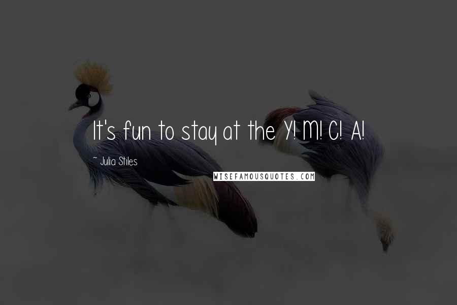 Julia Stiles Quotes: It's fun to stay at the Y! M! C! A!