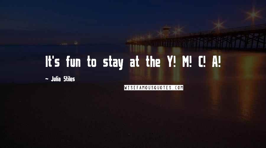 Julia Stiles Quotes: It's fun to stay at the Y! M! C! A!