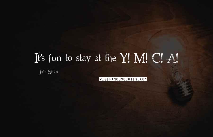 Julia Stiles Quotes: It's fun to stay at the Y! M! C! A!