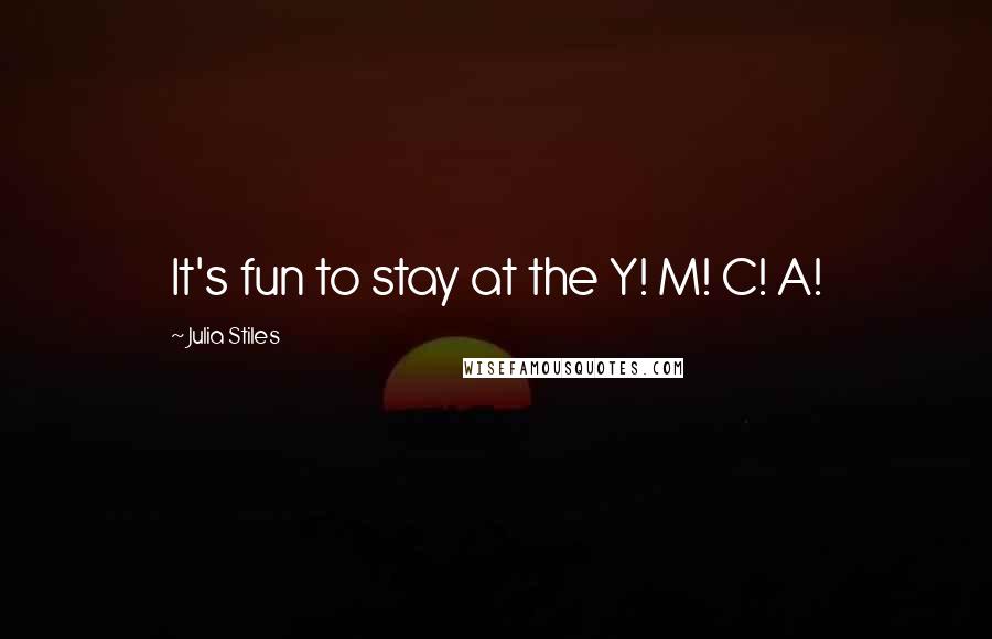 Julia Stiles Quotes: It's fun to stay at the Y! M! C! A!