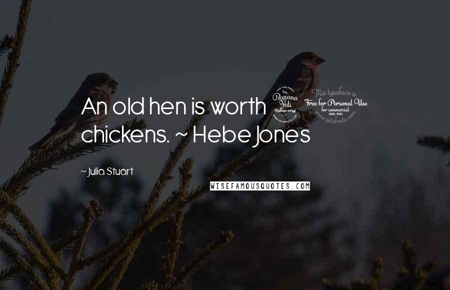 Julia Stuart Quotes: An old hen is worth 40 chickens. ~ Hebe Jones