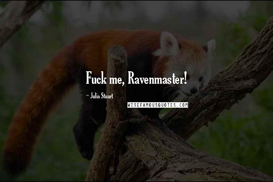 Julia Stuart Quotes: Fuck me, Ravenmaster!