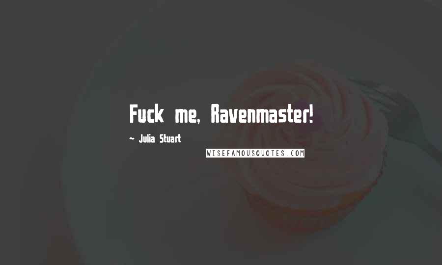 Julia Stuart Quotes: Fuck me, Ravenmaster!