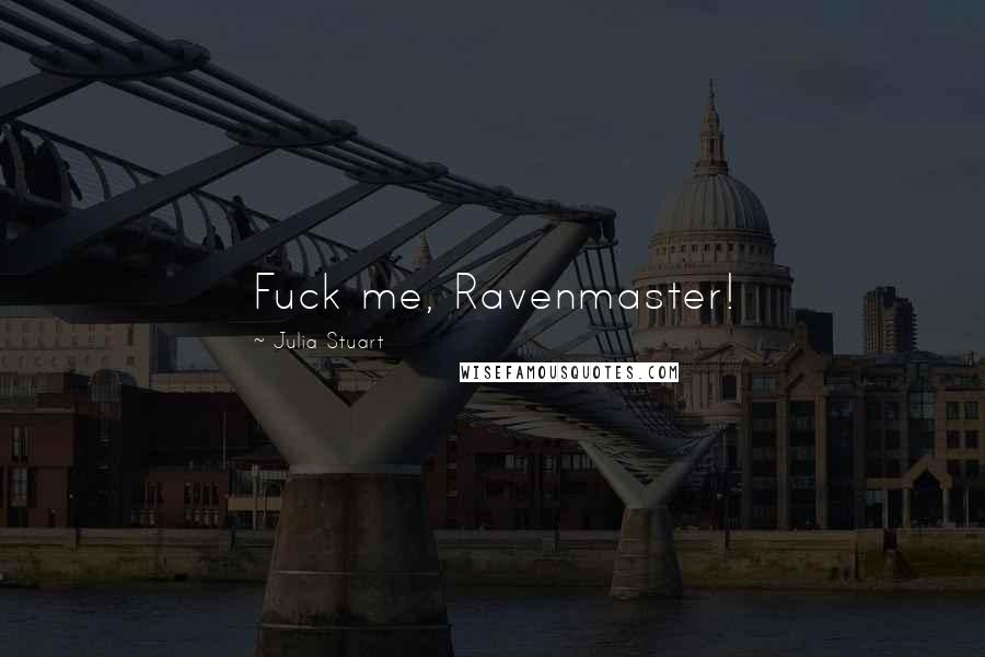 Julia Stuart Quotes: Fuck me, Ravenmaster!