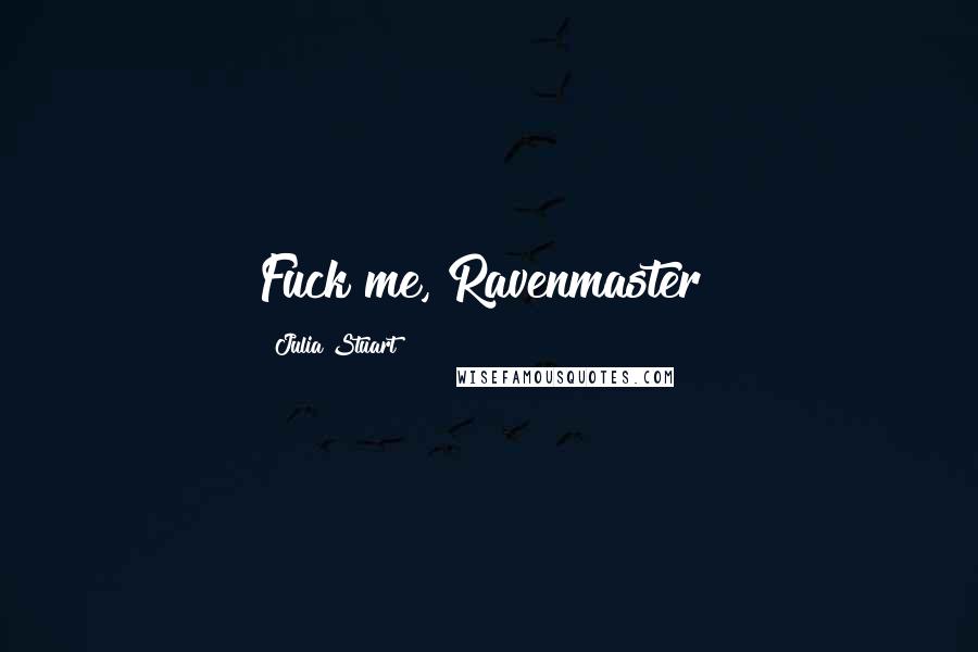 Julia Stuart Quotes: Fuck me, Ravenmaster!