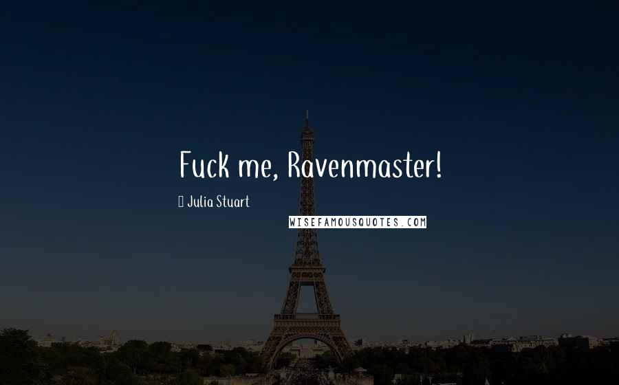 Julia Stuart Quotes: Fuck me, Ravenmaster!