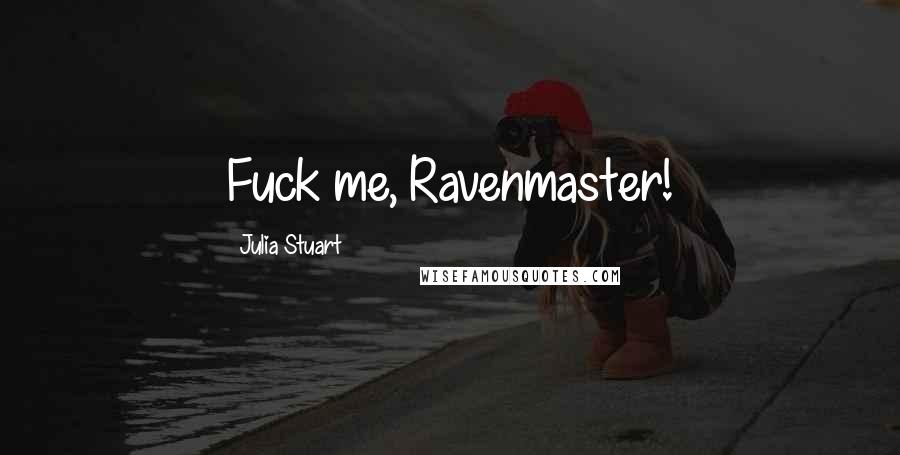 Julia Stuart Quotes: Fuck me, Ravenmaster!