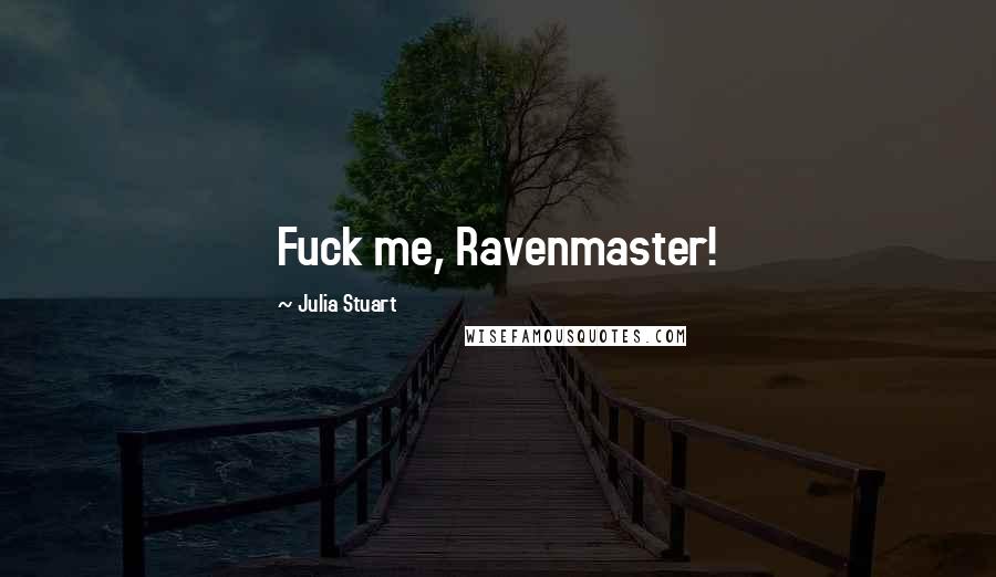 Julia Stuart Quotes: Fuck me, Ravenmaster!