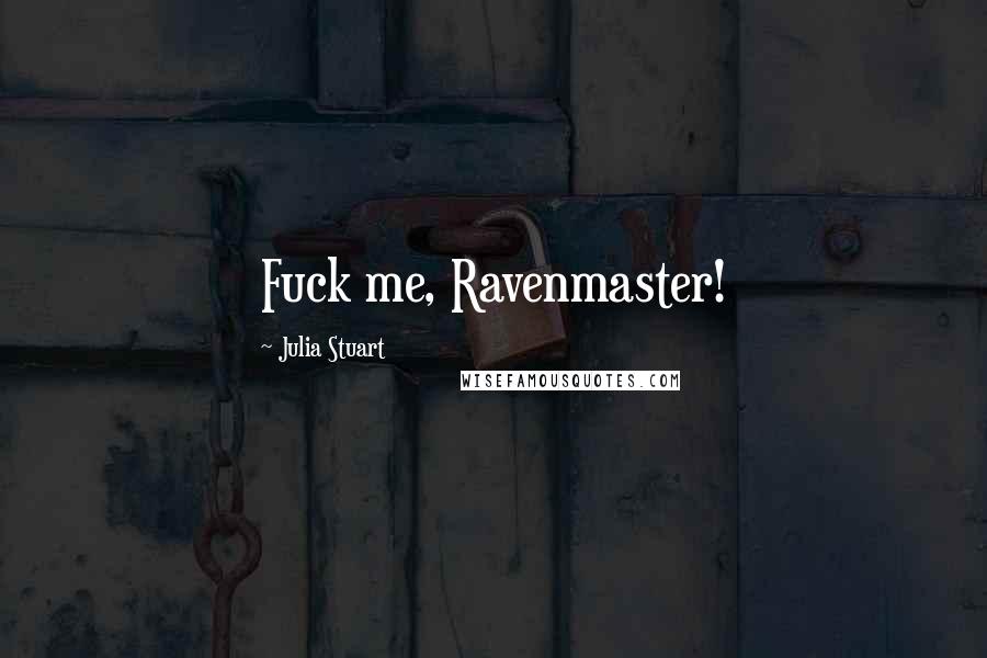 Julia Stuart Quotes: Fuck me, Ravenmaster!