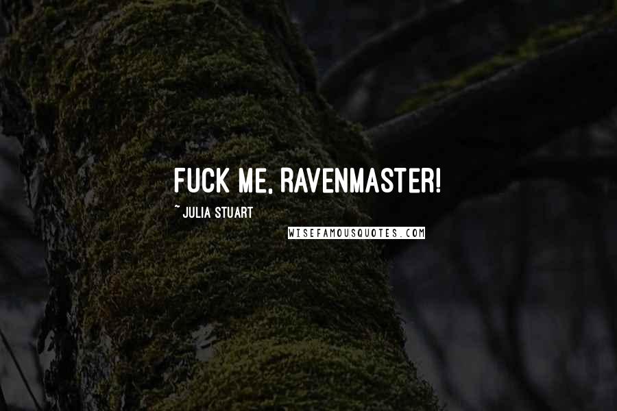 Julia Stuart Quotes: Fuck me, Ravenmaster!