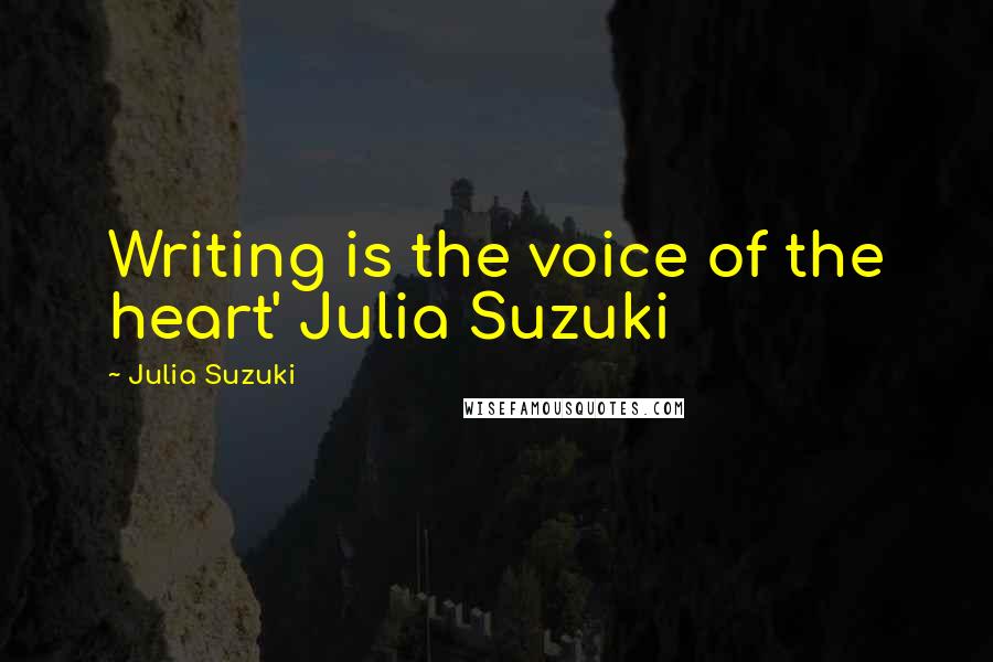 Julia Suzuki Quotes: Writing is the voice of the heart' Julia Suzuki