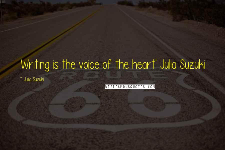 Julia Suzuki Quotes: Writing is the voice of the heart' Julia Suzuki