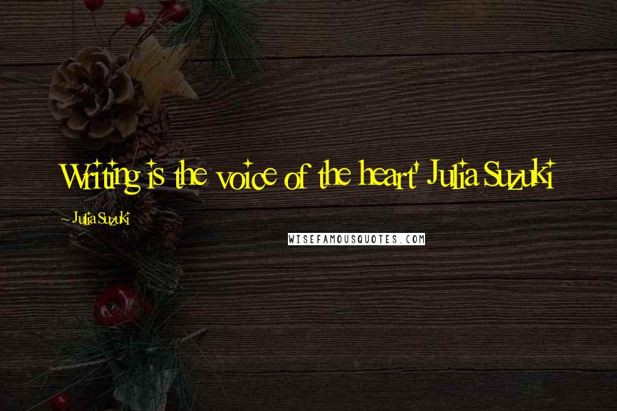 Julia Suzuki Quotes: Writing is the voice of the heart' Julia Suzuki