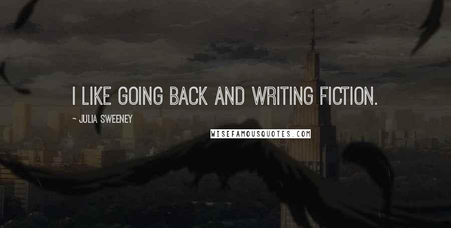 Julia Sweeney Quotes: I like going back and writing fiction.