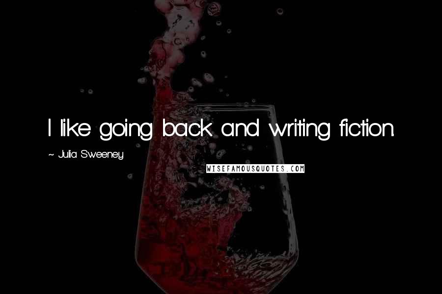 Julia Sweeney Quotes: I like going back and writing fiction.