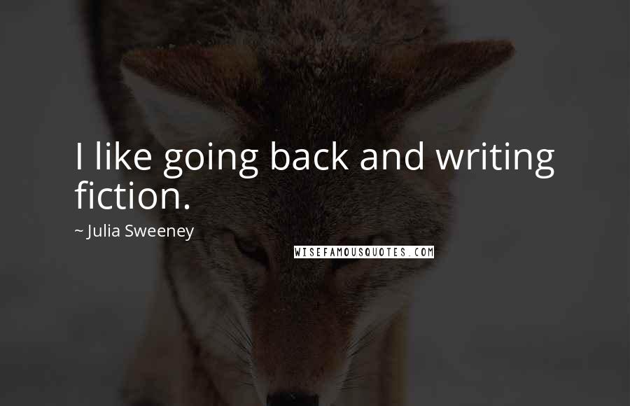 Julia Sweeney Quotes: I like going back and writing fiction.