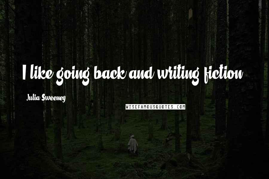 Julia Sweeney Quotes: I like going back and writing fiction.