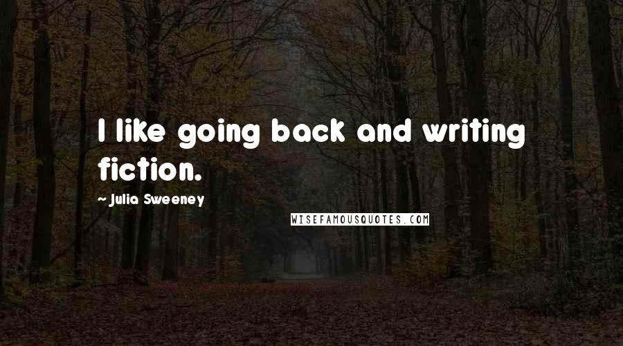 Julia Sweeney Quotes: I like going back and writing fiction.