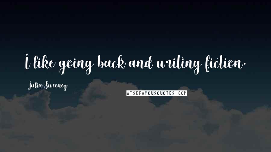 Julia Sweeney Quotes: I like going back and writing fiction.