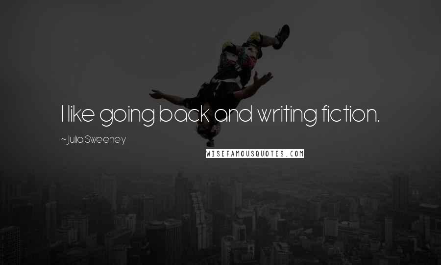 Julia Sweeney Quotes: I like going back and writing fiction.
