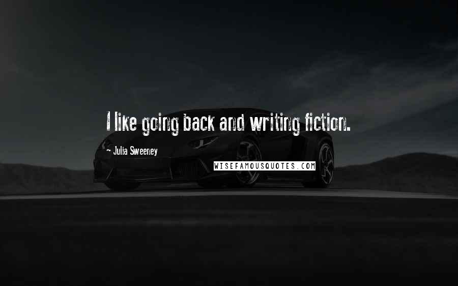 Julia Sweeney Quotes: I like going back and writing fiction.