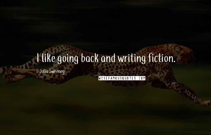 Julia Sweeney Quotes: I like going back and writing fiction.