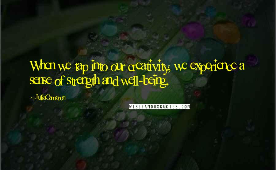 JuliaCameron Quotes: When we tap into our creativity, we experience a sense of strength and well-being.