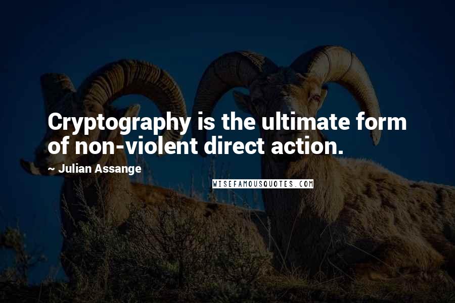 Julian Assange Quotes: Cryptography is the ultimate form of non-violent direct action.