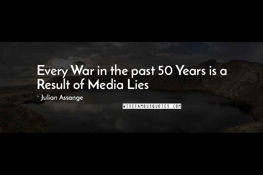 Julian Assange Quotes: Every War in the past 50 Years is a Result of Media Lies