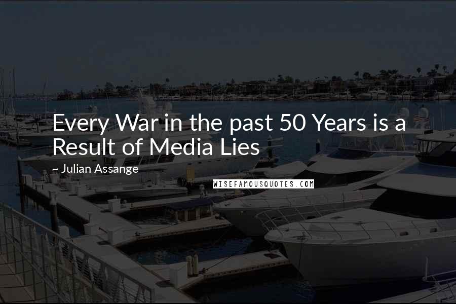 Julian Assange Quotes: Every War in the past 50 Years is a Result of Media Lies