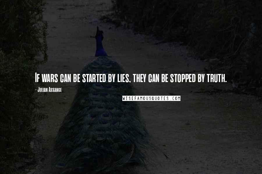 Julian Assange Quotes: If wars can be started by lies, they can be stopped by truth.