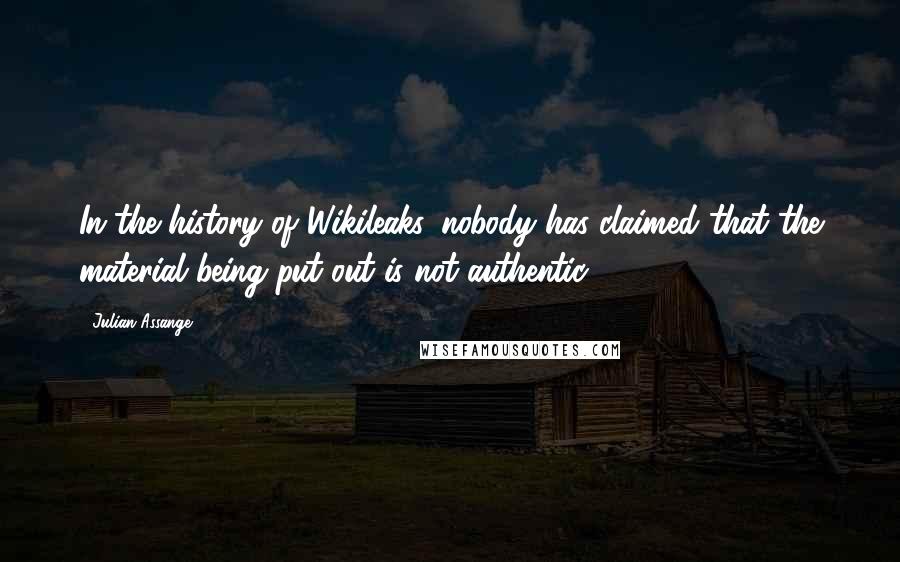 Julian Assange Quotes: In the history of Wikileaks, nobody has claimed that the material being put out is not authentic.