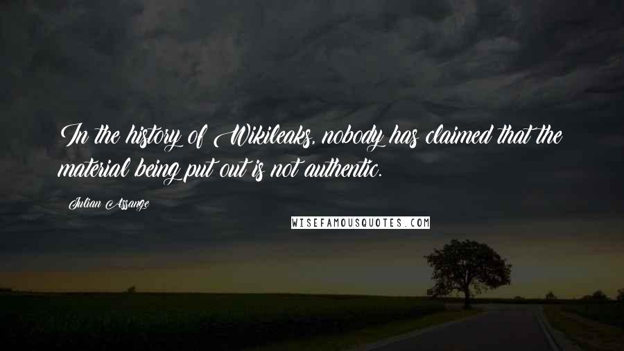 Julian Assange Quotes: In the history of Wikileaks, nobody has claimed that the material being put out is not authentic.