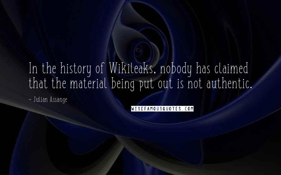 Julian Assange Quotes: In the history of Wikileaks, nobody has claimed that the material being put out is not authentic.