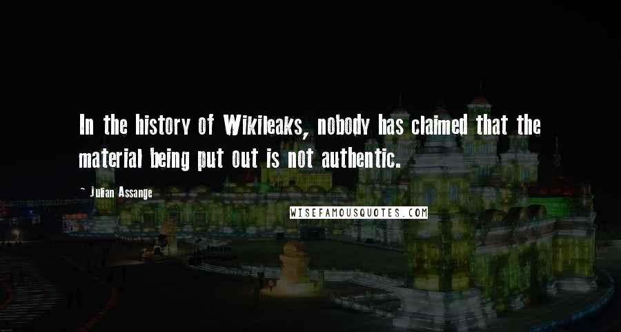 Julian Assange Quotes: In the history of Wikileaks, nobody has claimed that the material being put out is not authentic.