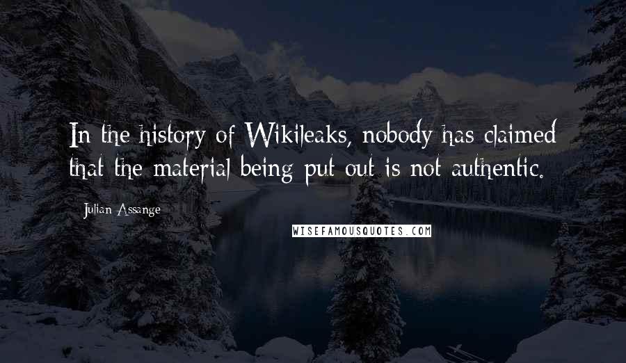 Julian Assange Quotes: In the history of Wikileaks, nobody has claimed that the material being put out is not authentic.