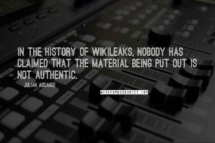 Julian Assange Quotes: In the history of Wikileaks, nobody has claimed that the material being put out is not authentic.