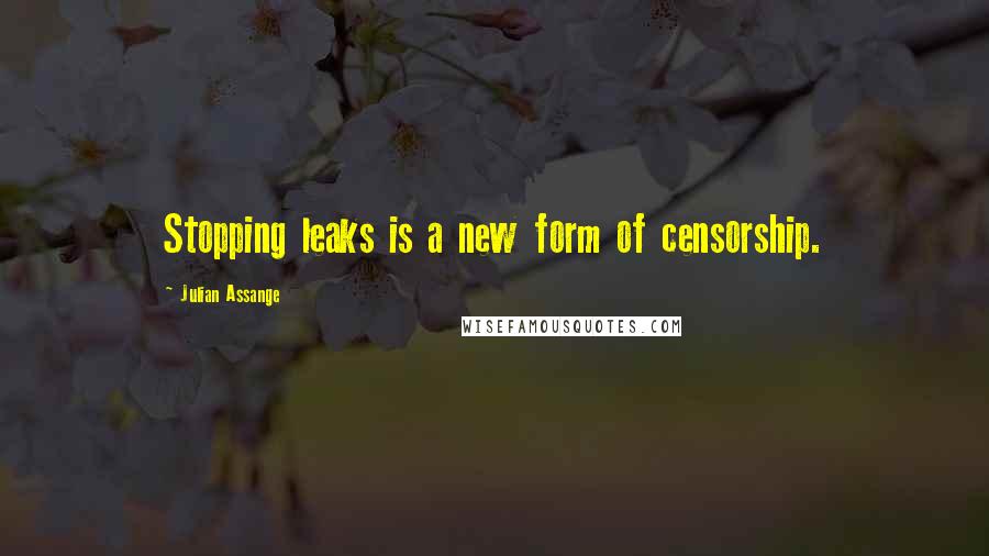Julian Assange Quotes: Stopping leaks is a new form of censorship.