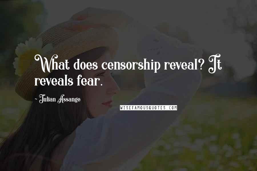 Julian Assange Quotes: What does censorship reveal? It reveals fear.